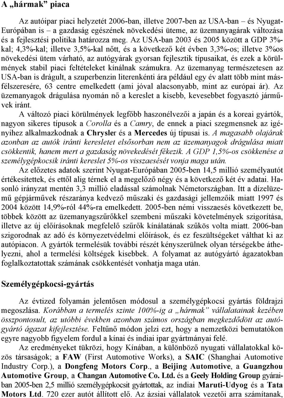 Az USA-ban 2003 és 2005 között a GDP 3%- kal; 4,3%-kal; illetve 3,5%-kal nőtt, és a következő két évben 3,3%-os; illetve 3%os növekedési ütem várható, az autógyárak gyorsan fejlesztik típusaikat, és