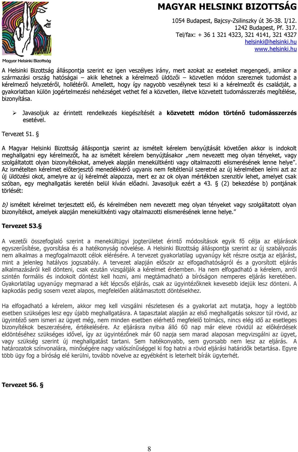 Amellett, hogy így nagyobb veszélynek teszi ki a kérelmezőt és családját, a gyakorlatban külön jogértelmezési nehézséget vethet fel a közvetlen, illetve közvetett tudomásszerzés megítélése,