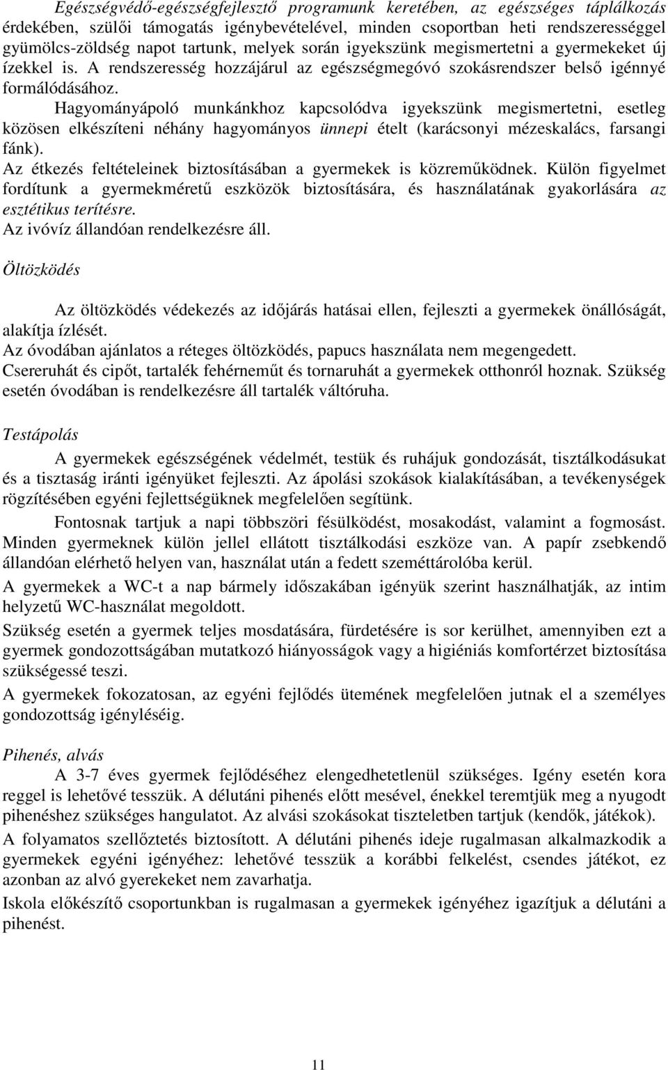 Hagyományápoló munkánkhoz kapcsolódva igyekszünk megismertetni, esetleg közösen elkészíteni néhány hagyományos ünnepi ételt (karácsonyi mézeskalács, farsangi fánk).