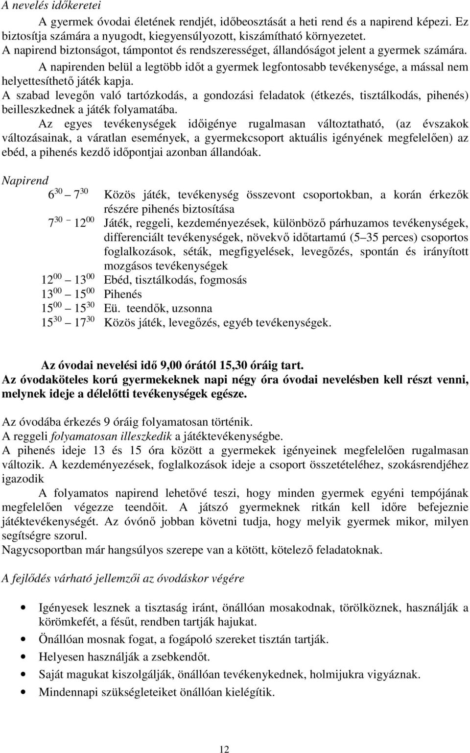 A napirenden belül a legtöbb időt a gyermek legfontosabb tevékenysége, a mással nem helyettesíthető játék kapja.