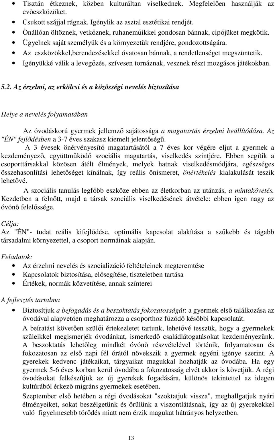 Az eszközökkel,berendezésekkel óvatosan bánnak, a rendetlenséget megszüntetik. Igényükké válik a levegőzés, szívesen tornáznak, vesznek részt mozgásos játékokban. 5.2.