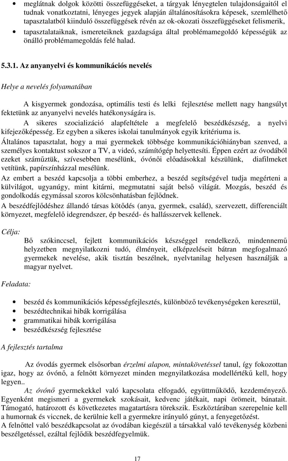 Az anyanyelvi és kommunikációs nevelés Helye a nevelés folyamatában A kisgyermek gondozása, optimális testi és lelki fejlesztése mellett nagy hangsúlyt fektetünk az anyanyelvi nevelés hatékonyságára