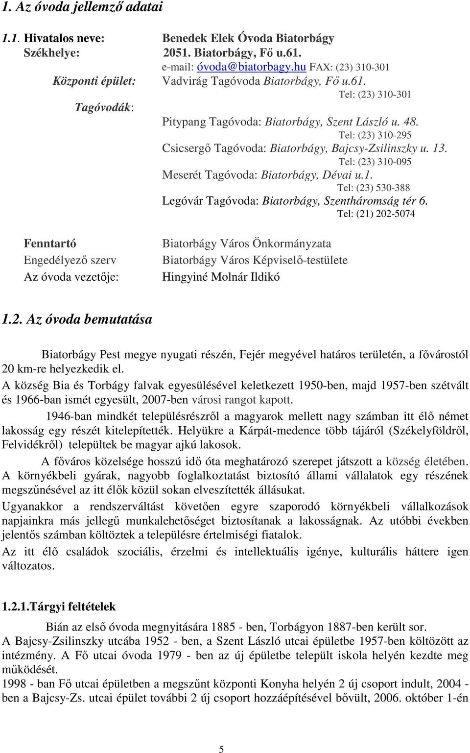 Tel: (23) 310-295 Csicsergő Tagóvoda: Biatorbágy, Bajcsy-Zsilinszky u. 13. Tel: (23) 310-095 Meserét Tagóvoda: Biatorbágy, Dévai u.1. Tel: (23) 530-388 Legóvár Tagóvoda: Biatorbágy, Szentháromság tér 6.