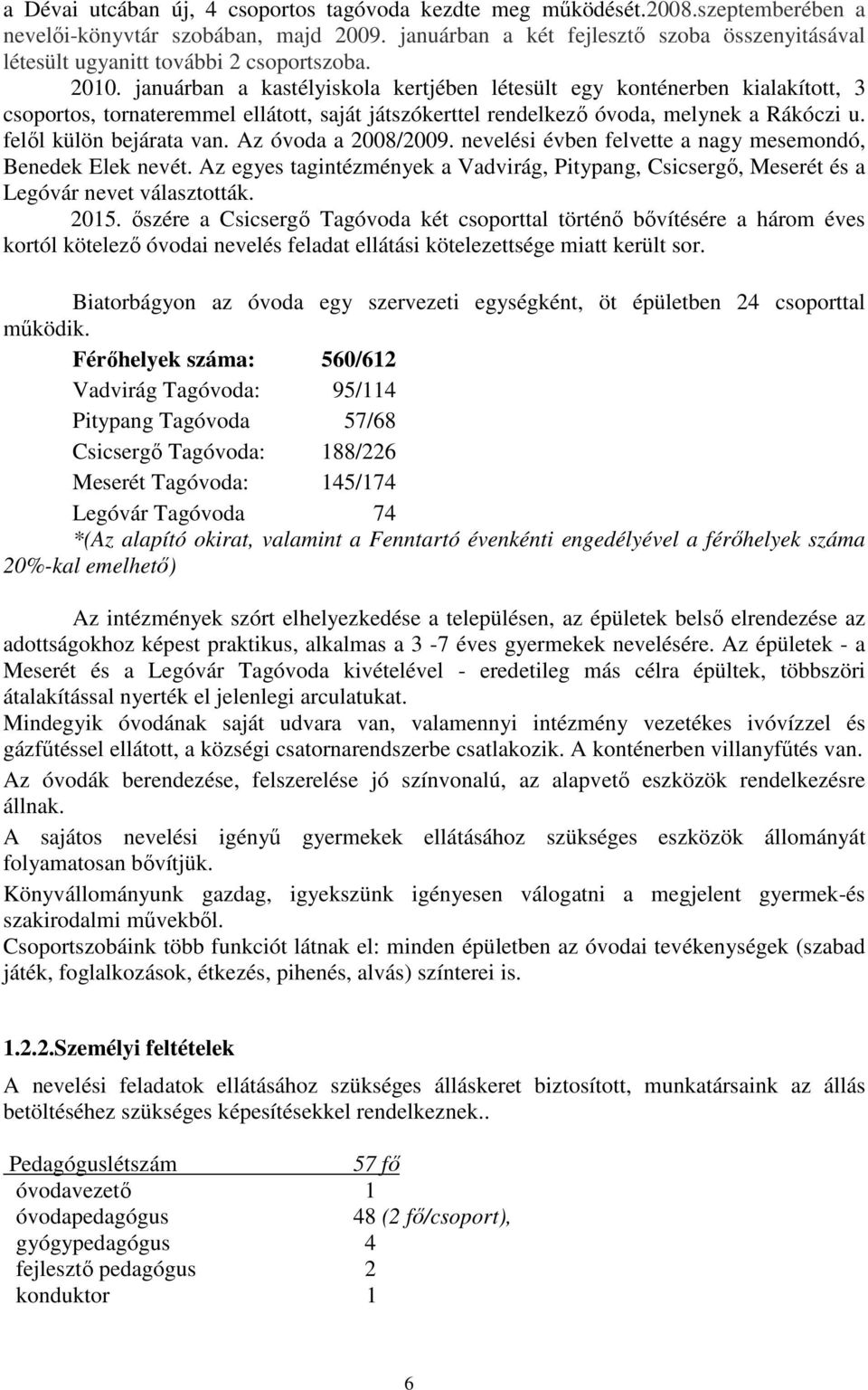 januárban a kastélyiskola kertjében létesült egy konténerben kialakított, 3 csoportos, tornateremmel ellátott, saját játszókerttel rendelkező óvoda, melynek a Rákóczi u. felől külön bejárata van.