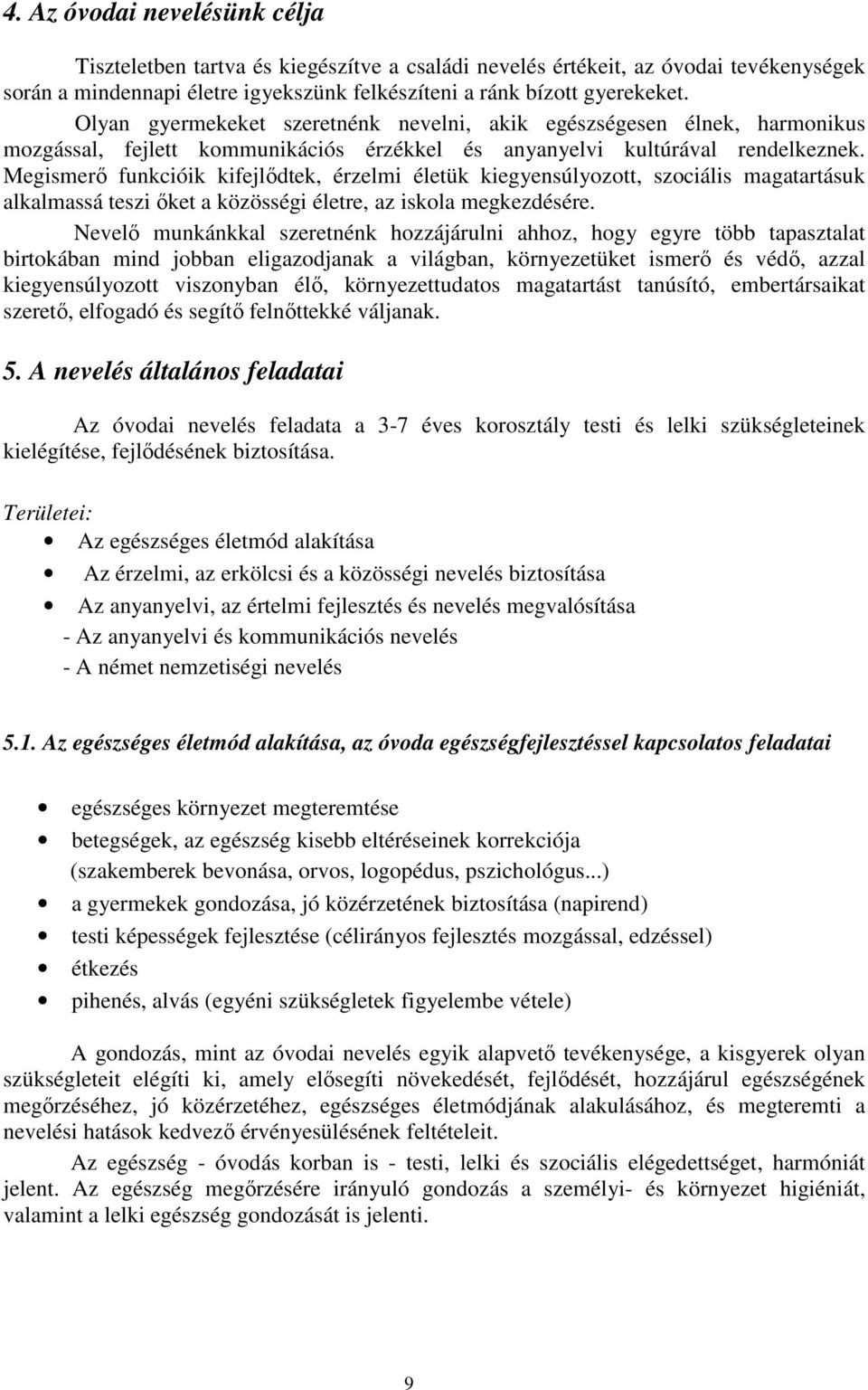 Megismerő funkcióik kifejlődtek, érzelmi életük kiegyensúlyozott, szociális magatartásuk alkalmassá teszi őket a közösségi életre, az iskola megkezdésére.