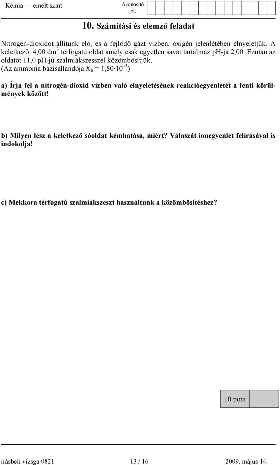 (Az ammónia bázisállandója K b = 1,80 10 5 ) a) Írja fel a nitrogén-dioxid vízben való elnyeletésének reakcióegyenletét a fenti körülmények között!