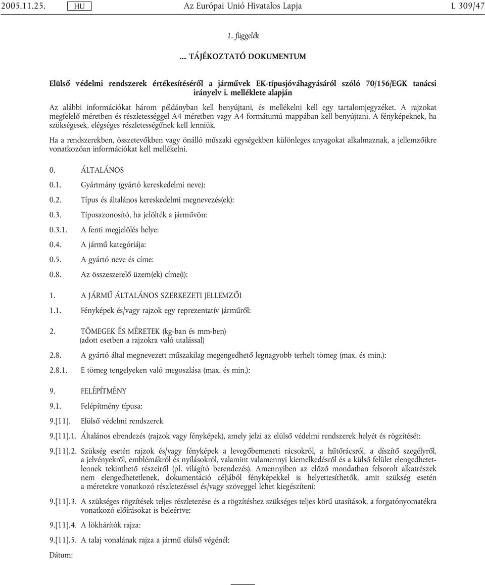 A rajzokat megfelelő méretben és részletességgel A4 méretben vagy A4 formátumú mappában kell benyújtani. A fényképeknek, ha szükségesek, elégséges részletességűnek kell lenniük.