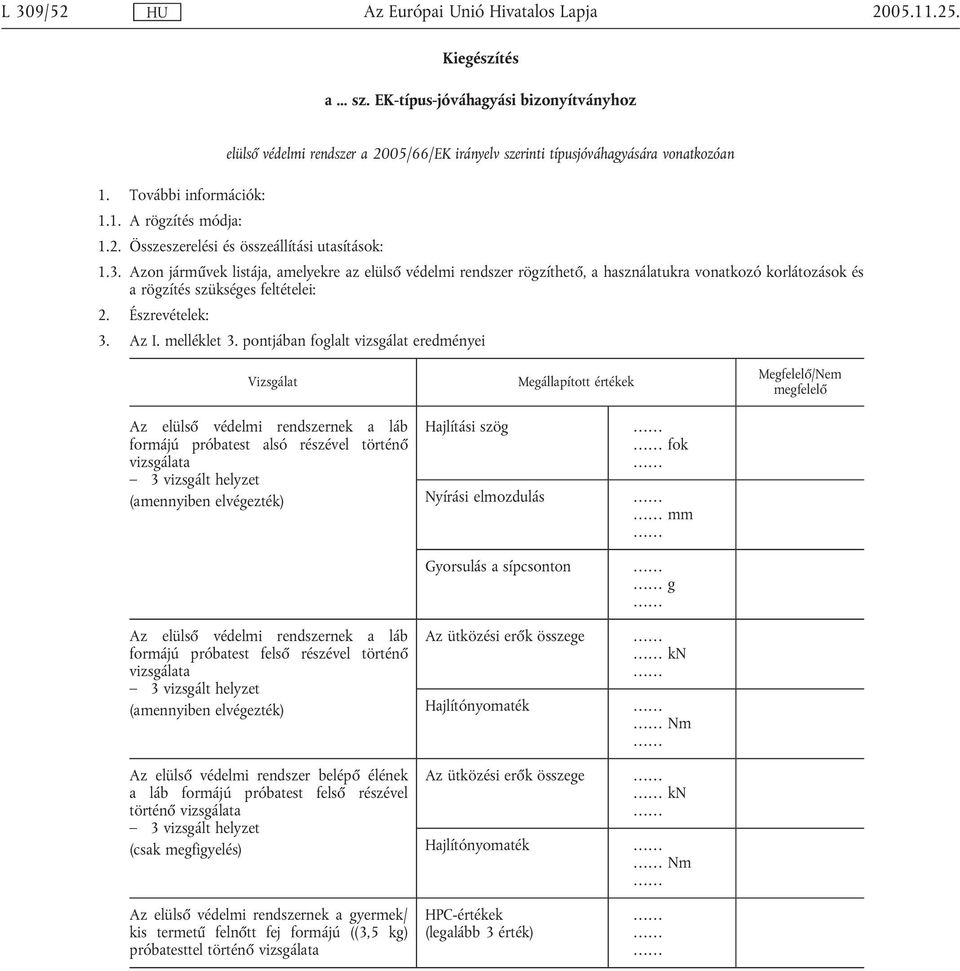 Azon járművek listája, amelyekre az elülső védelmi rendszer rögzíthető, a használatukra vonatkozó korlátozások és a rögzítés szükséges feltételei: 2. Észrevételek: 3. Az I. melléklet 3.