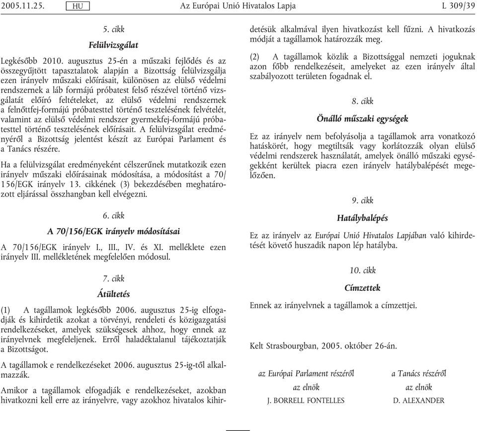 próbatest felső részével történő vizsgálatát előíró feltételeket, az elülső védelmi rendszernek a felnőttfej-formájú próbatesttel történő tesztelésének felvételét, valamint az elülső védelmi rendszer