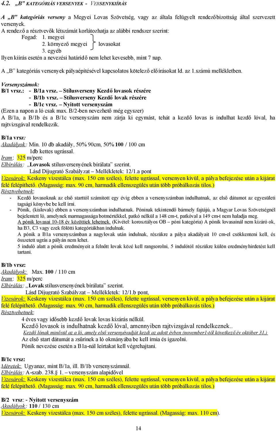 A B kategóriás versenyek pályaépítésével kapcsolatos kötelezőelőírásokat ld. az 1.számú mellékletben. Versenyszámok: B/1 vrsz.: - B/1a vrsz. Stílusverseny Kezdőlovasok részére - B/1b vrsz.