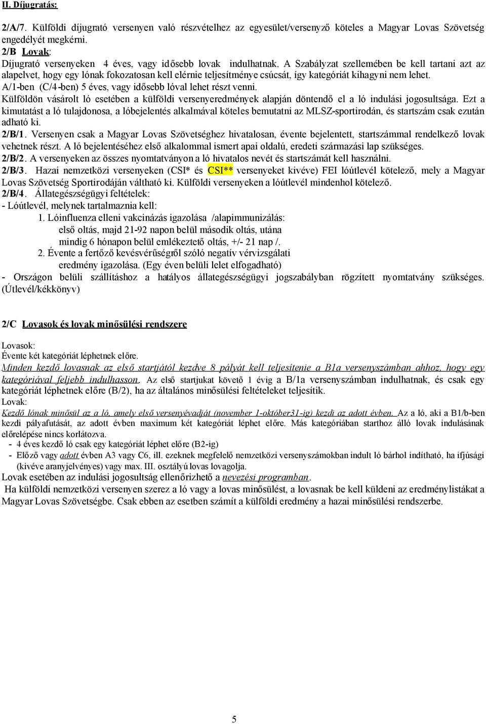 A Szabályzat szellemében be kell tartani azt az alapelvet, hogy egy lónak fokozatosan kell elérnie teljesítménye csúcsát, így kategóriát kihagyni nem lehet.