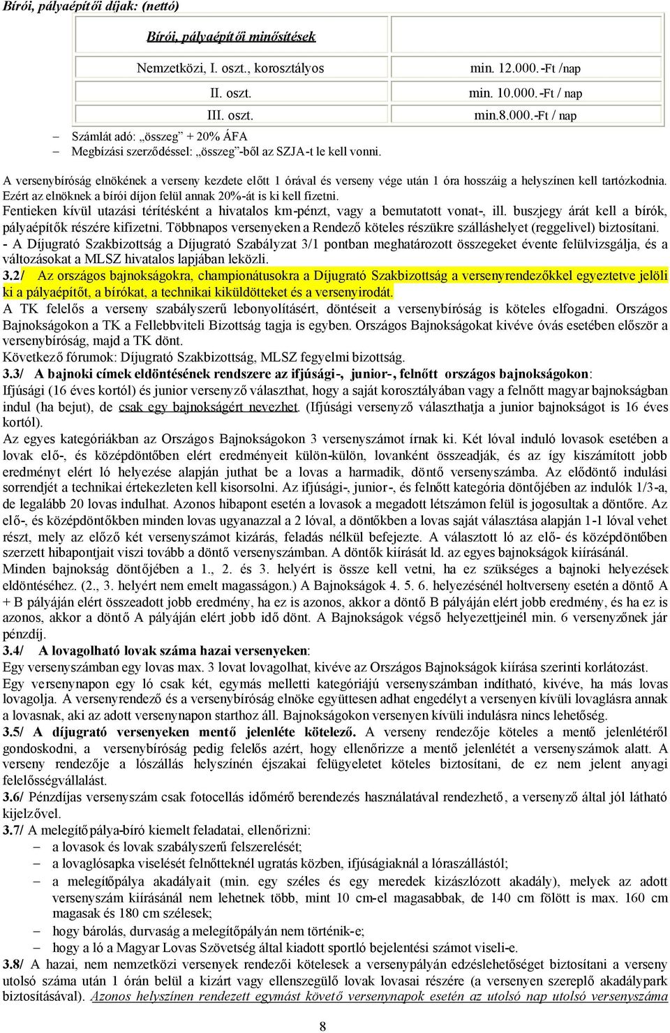 Ezért az elnöknek a bírói díjon felül annak 20%-át is ki kell fizetni. Fentieken kívül utazási térítésként a hivatalos km-pénzt, vagy a bemutatott vonat-, ill.