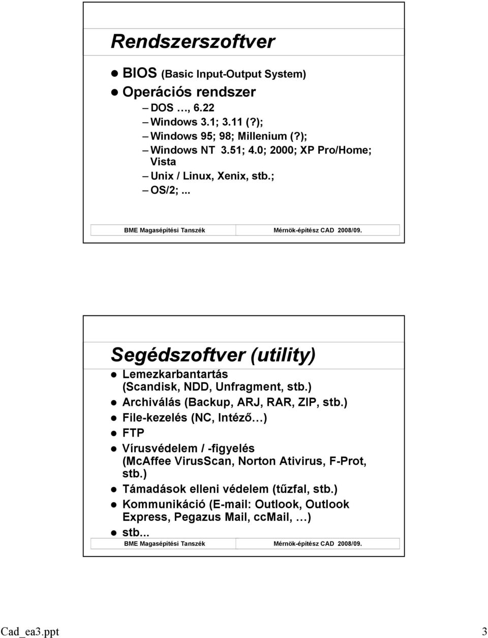 .. Segédszoftver (utility) Lemezkarbantartás (Scandisk, NDD, Unfragment, stb.) Archiválás (Backup, ARJ, RAR, ZIP, stb.