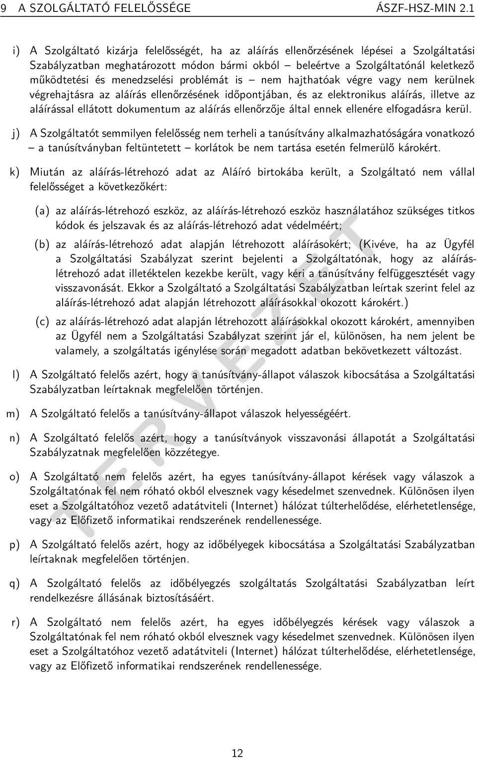 menedzselési problémát is nem hajthatóak végre vagy nem kerülnek végrehajtásra az aláírás ellenőrzésének időpontjában, és az elektronikus aláírás, illetve az aláírással ellátott dokumentum az aláírás