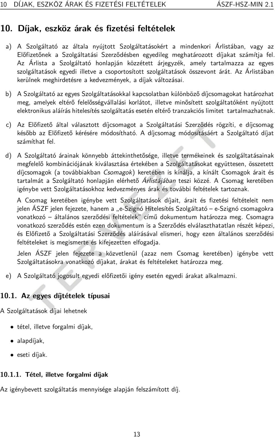 díjakat számítja fel. Az Árlista a Szolgáltató honlapján közzétett árjegyzék, amely tartalmazza az egyes szolgáltatások egyedi illetve a csoportosított szolgáltatások összevont árát.