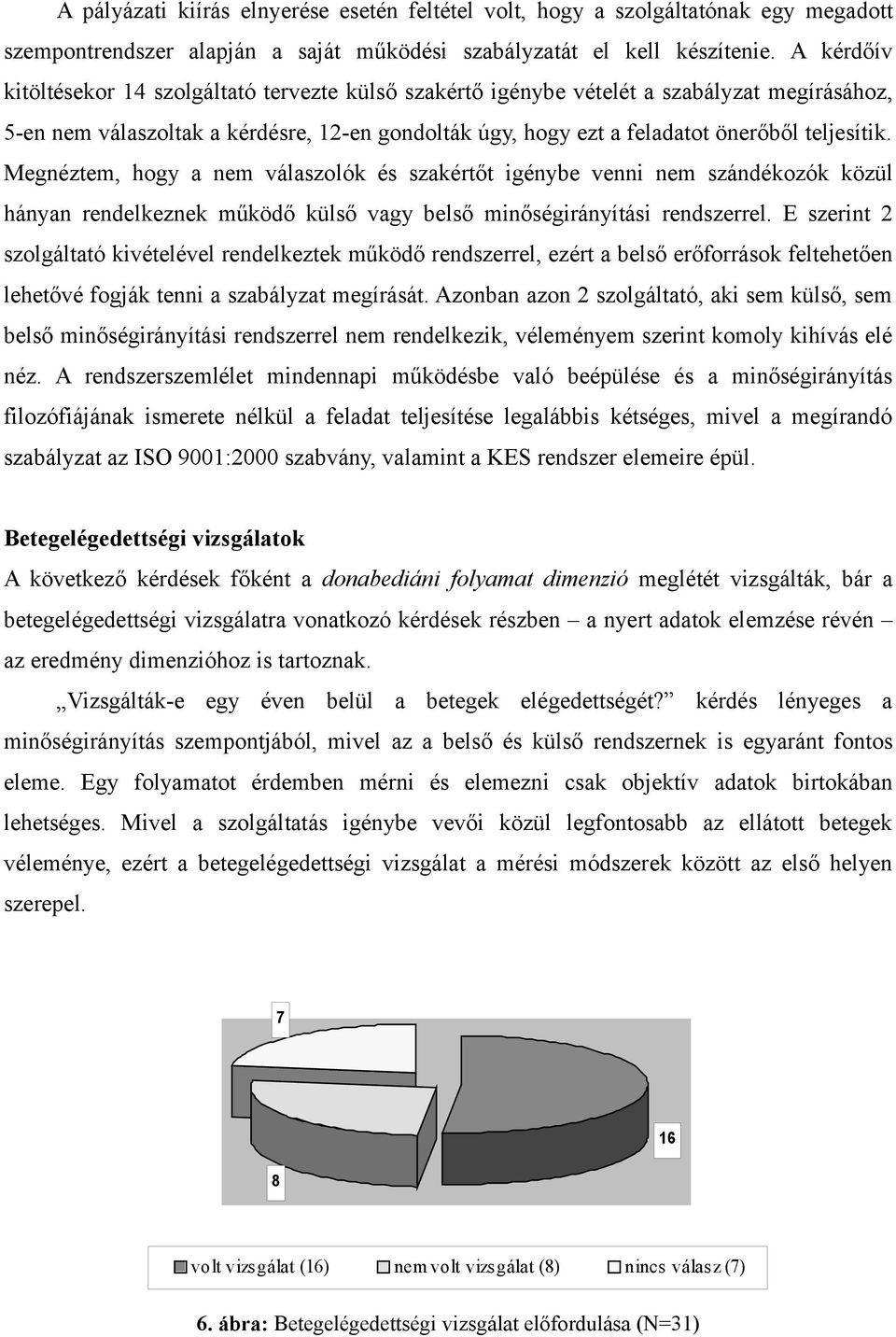 Megnéztem, hogy a nem válaszolók és szakértőt igénybe venni nem szándékozók közül hányan rendelkeznek működő külső vagy belső minőségirányítási rendszerrel.