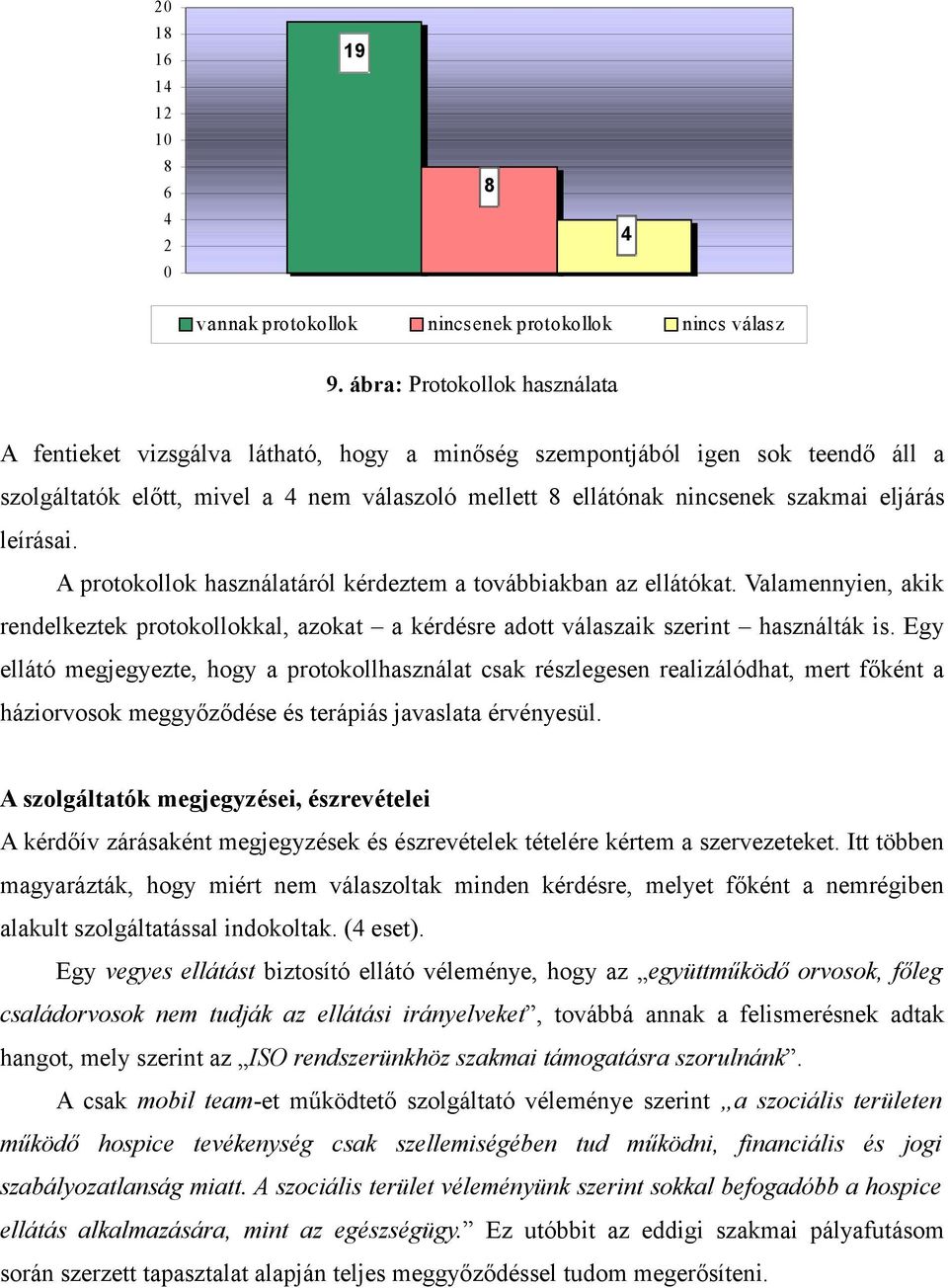 eljárás leírásai. A protokollok használatáról kérdeztem a továbbiakban az ellátókat. Valamennyien, akik rendelkeztek protokollokkal, azokat a kérdésre adott válaszaik szerint használták is.