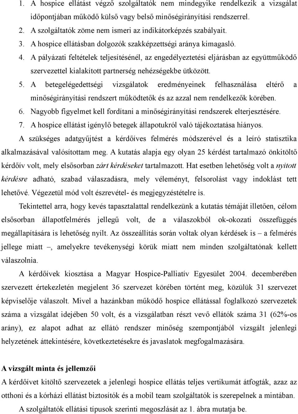 A pályázati feltételek teljesítésénél, az engedélyeztetési eljárásban az együttműködő szervezettel kialakított partnerség nehézségekbe ütközött. 5.