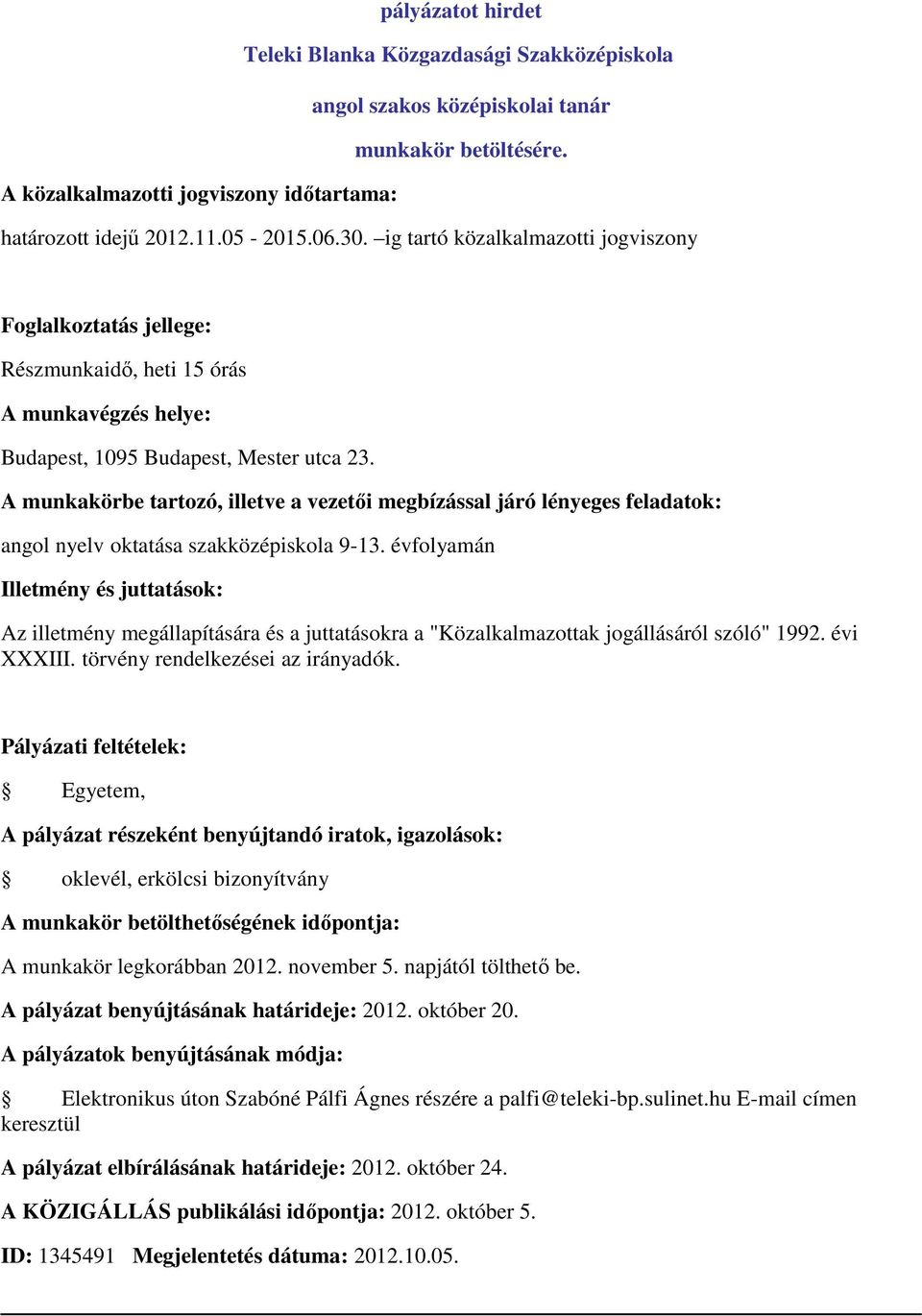 évfolyamán Egyetem, oklevél, erkölcsi bizonyítvány A munkakör legkorábban 2012. november 5. napjától tölthető be. A pályázat benyújtásának határideje: 2012. október 20.