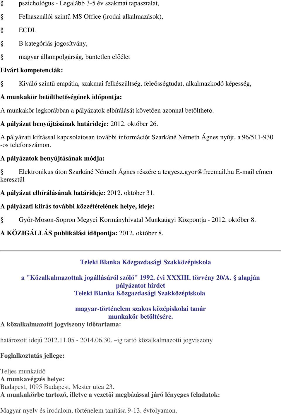 A pályázat benyújtásának határideje: 2012. október 26. A pályázati kiírással kapcsolatosan további információt Szarkáné Németh Ágnes nyújt, a 96/511-930 -os telefonszámon.