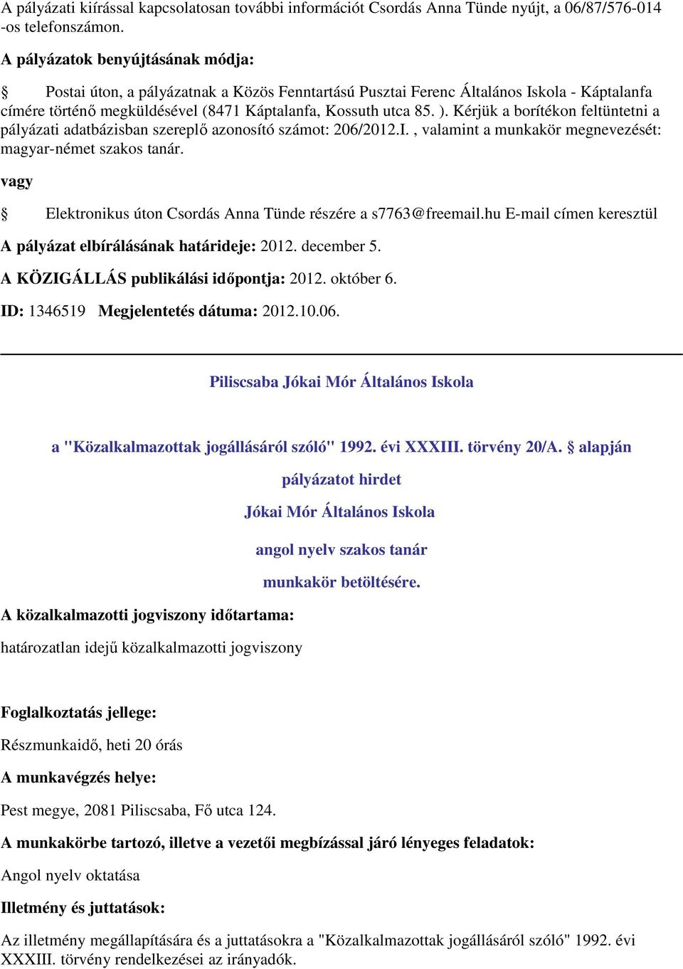 Kérjük a borítékon feltüntetni a pályázati adatbázisban szereplő azonosító számot: 206/2012.I., valamint a munkakör megnevezését: magyar-német szakos tanár.