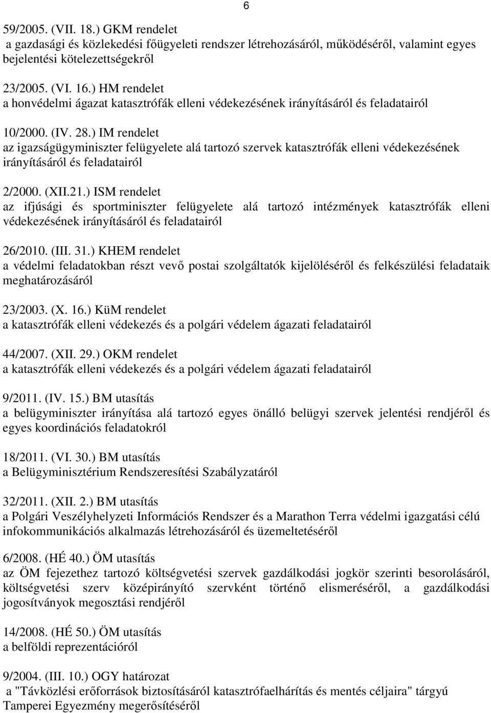 ) IM rendelet az igazságügyminiszter felügyelete alá tartozó szervek katasztrófák elleni védekezésének irányításáról és feladatairól 6 2/2000. (XII.21.