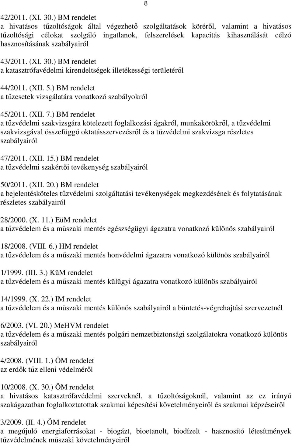 hasznosításának szabályairól 43/2011. (XI. 30.) BM rendelet a katasztrófavédelmi kirendeltségek illetékességi területérıl 44/2011. (XII. 5.