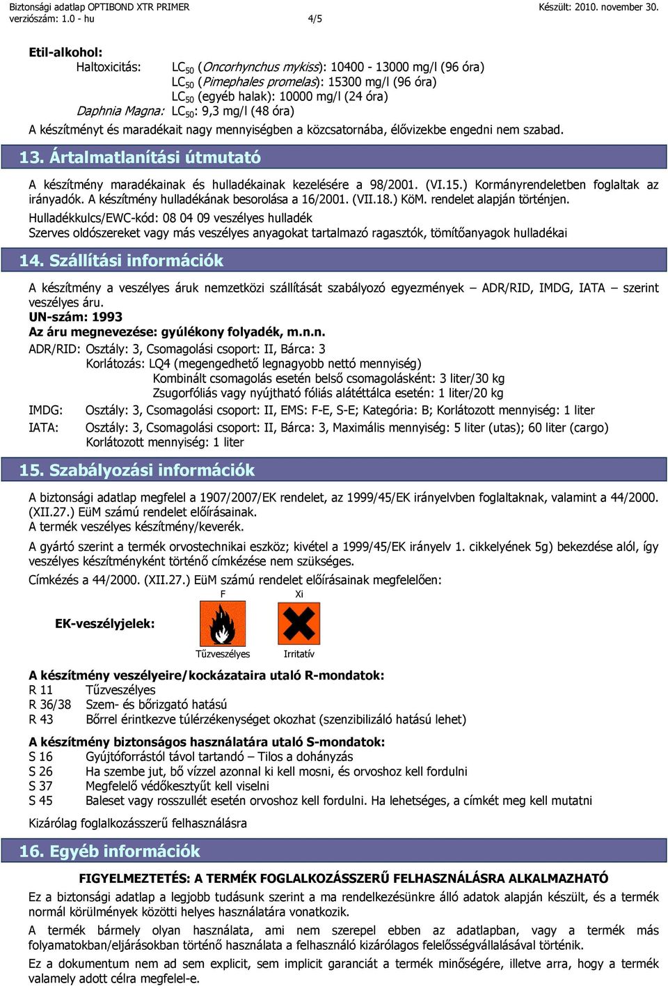 LC 50 : 9,3 mg/l (48 óra) A készítményt és maradékait nagy mennyiségben a közcsatornába, élővizekbe engedni nem szabad. 13.