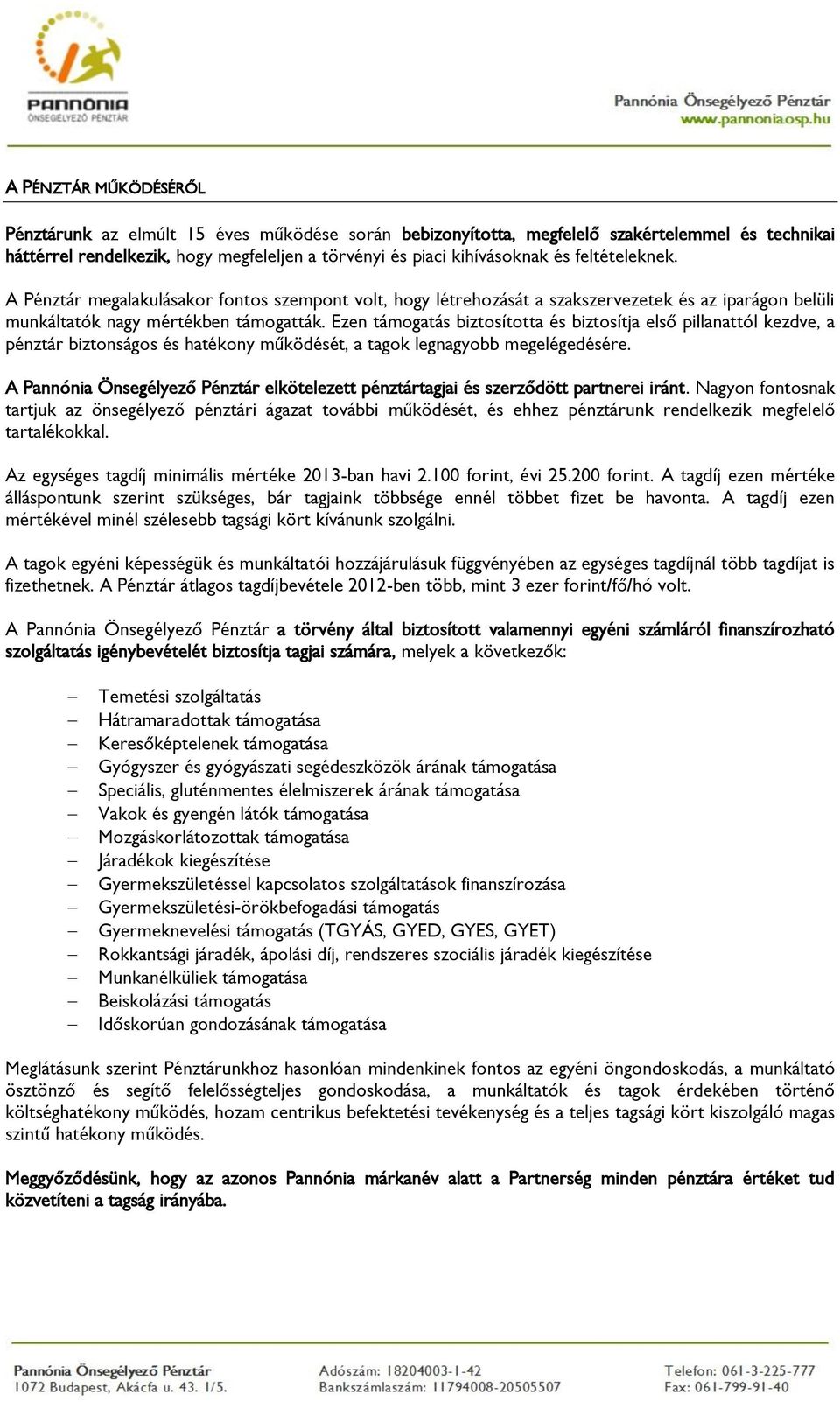 Ezen támogatás biztosította és biztosítja első pillanattól kezdve, a pénztár biztonságos és hatékony működését, a tagok legnagyobb megelégedésére.