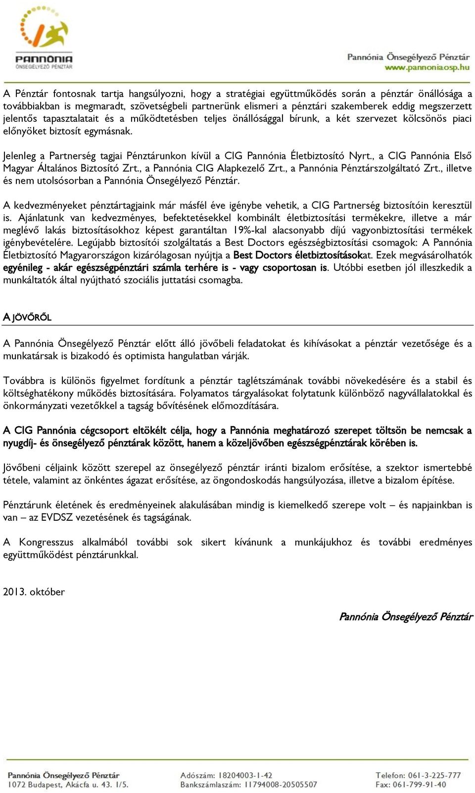 Jelenleg a Partnerség tagjai Pénztárunkon kívül a CIG Pannónia Életbiztosító Nyrt., a CIG Pannónia Első Magyar Általános Biztosító Zrt., a Pannónia CIG Alapkezelő Zrt.