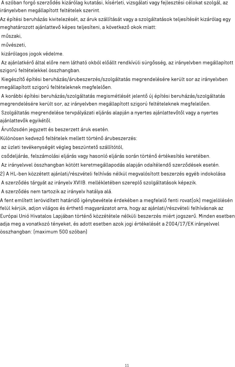 kizárólagos jogok védelme. Az ajánlatkérő által előre nem látható okból előállt rendkívüli sürgősség, az irányelvben megállapított szigorú feltételekkel összhangban.