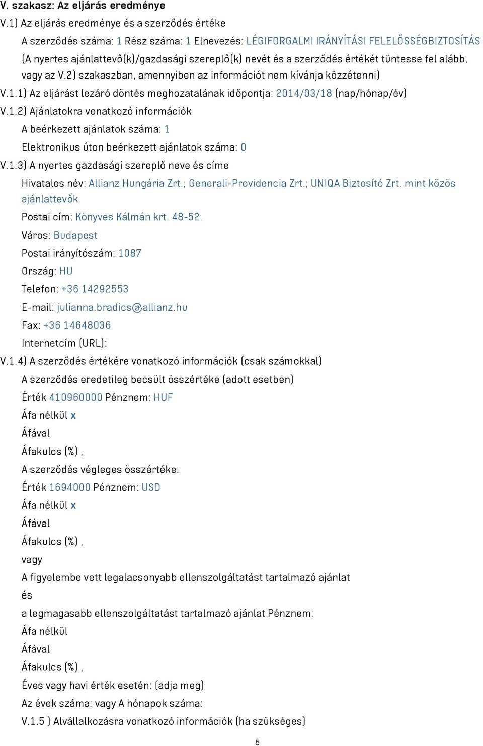 szerződés értékét tüntesse fel alább, vagy az V.2) szakaszban, amennyiben az információt nem kívánja közzétenni) V.1.1) Az eljárást lezáró döntés meghozatalának időpontja: 2014/03/18 (nap/hónap/év) V.