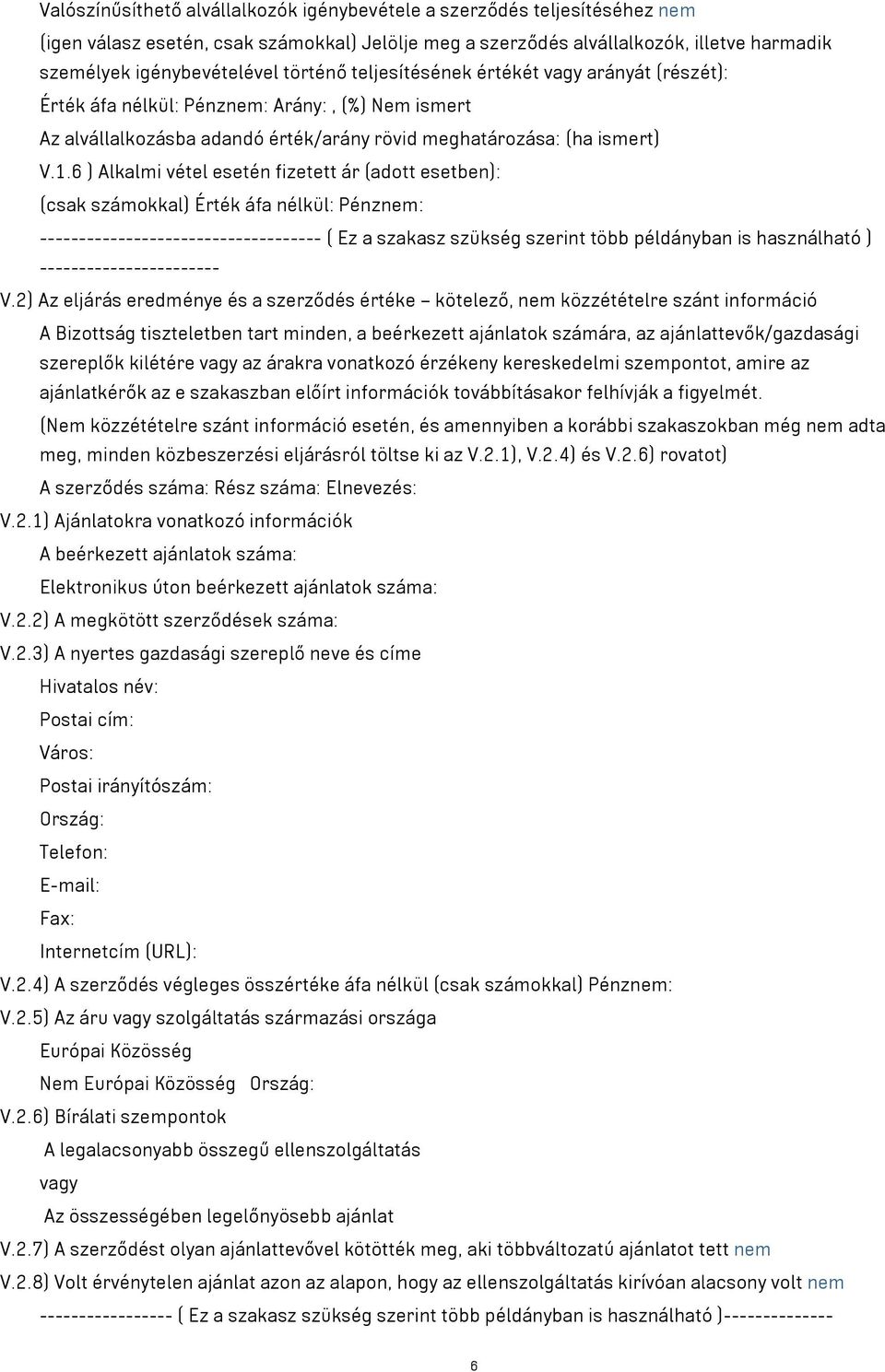 6 ) Alkalmi vétel esetén fizetett ár (adott esetben): (csak számokkal) Érték áfa nélkül: Pénznem: ------------------------------------ ( Ez a szakasz szükség szerint több példányban is használható )