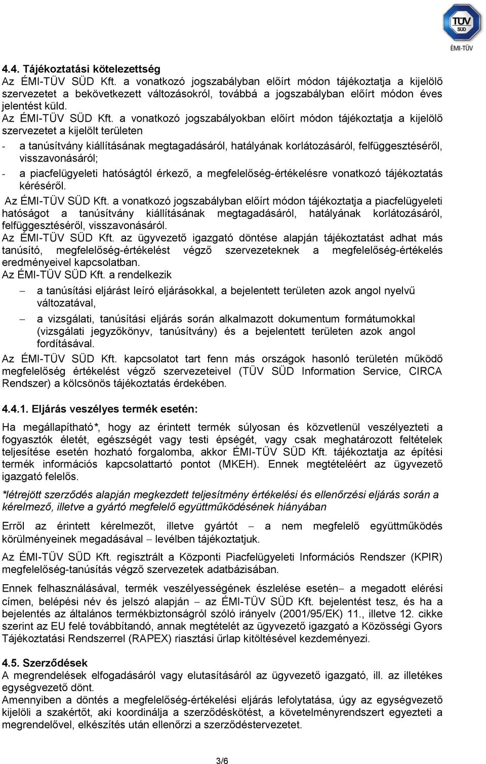 a vonatkozó jogszabályokban előírt módon tájékoztatja a kijelölő szervezetet a kijelölt területen - a tanúsítvány kiállításának megtagadásáról, hatályának korlátozásáról, felfüggesztéséről,
