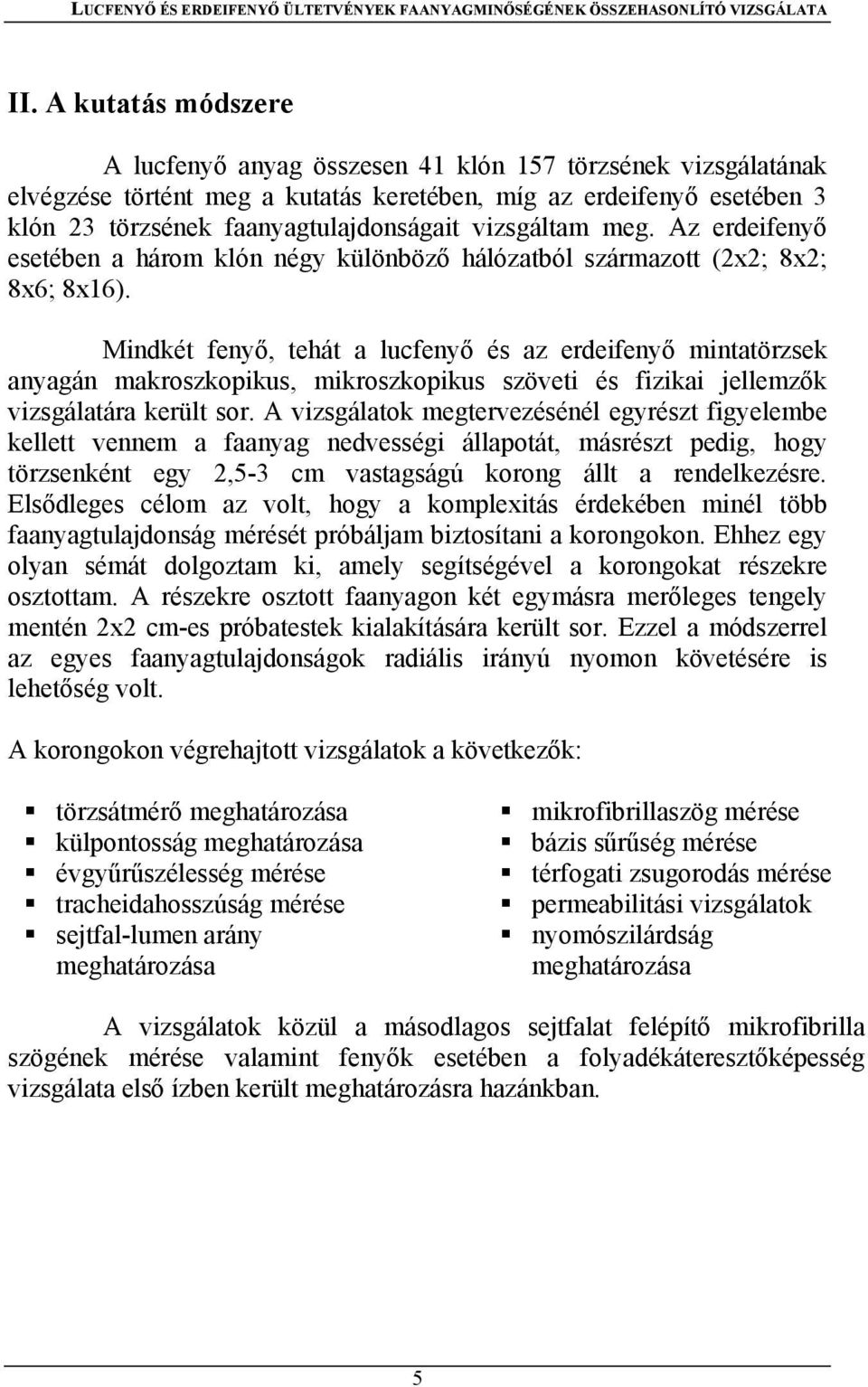 Mindkét fenyő, tehát a lucfenyő és az erdeifenyő mintatörzsek anyagán makroszkopikus, mikroszkopikus szöveti és fizikai jellemzők vizsgálatára került sor.