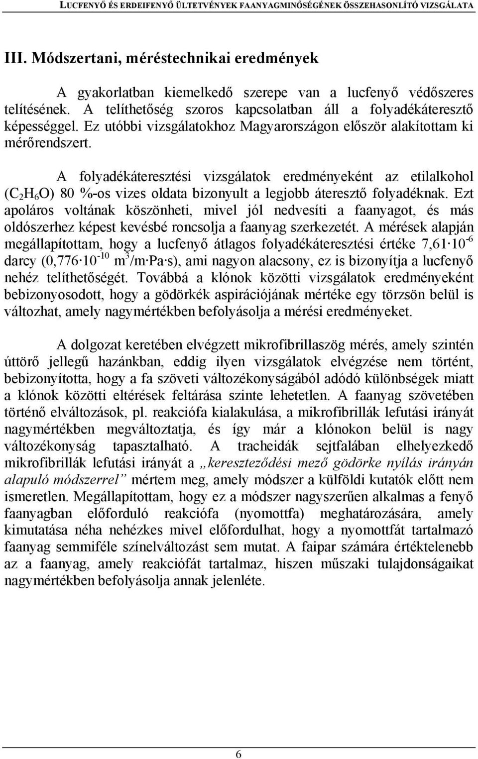 A folyadékáteresztési vizsgálatok eredményeként az etilalkohol (C 2 H 6 O) 80 %-os vizes oldata bizonyult a legjobb áteresztő folyadéknak.