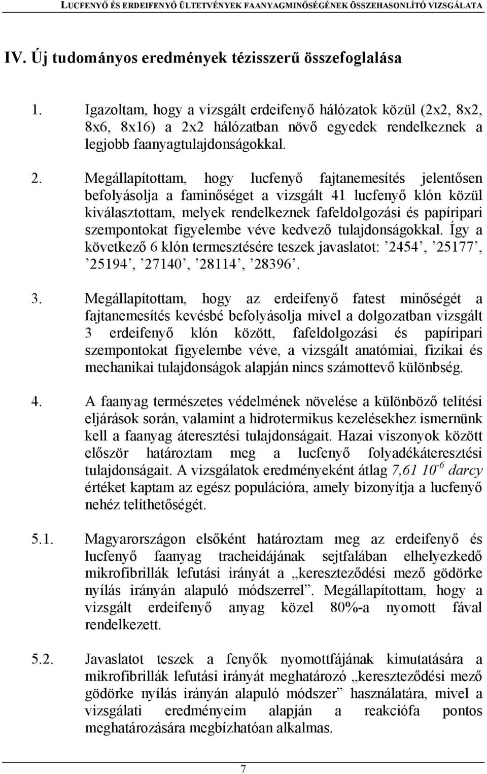 2 hálózatban növő egyedek rendelkeznek a legjobb faanyagtulajdonságokkal. 2.