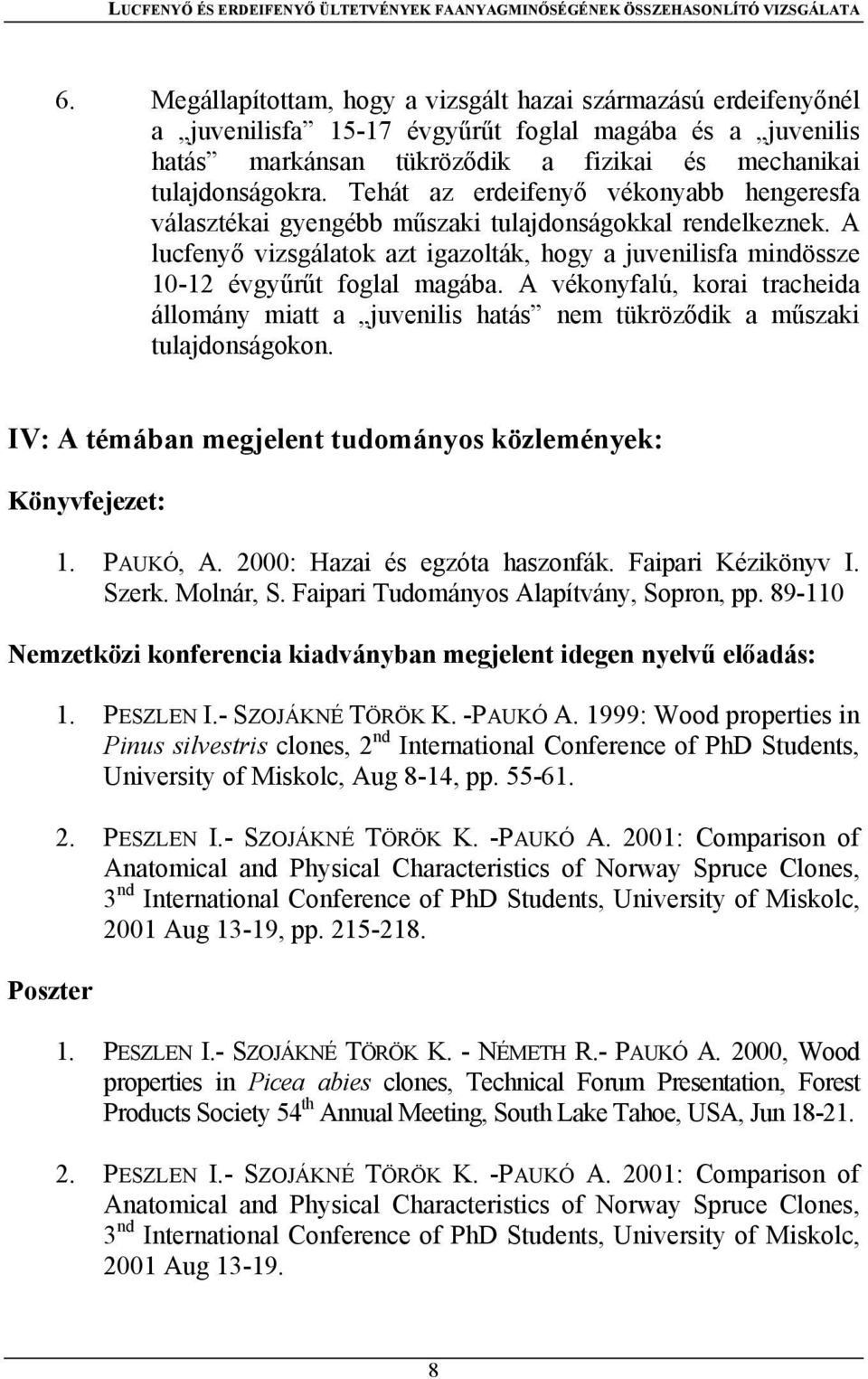 A vékonyfalú, korai tracheida állomány miatt a juvenilis hatás nem tükröződik a műszaki tulajdonságokon. IV: A témában megjelent tudományos közlemények: Könyvfejezet: 1. PAUKÓ, A.