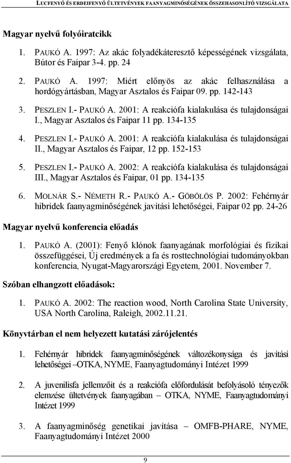 , Magyar Asztalos és Faipar, 12 pp. 152-153 5. PESZLEN I.- PAUKÓ A. 2002: A reakciófa kialakulása és tulajdonságai III., Magyar Asztalos és Faipar, 01 pp. 134-135 6. MOLNÁR S.- NÉMETH R.- PAUKÓ A.- GÖBÖLÖS P.