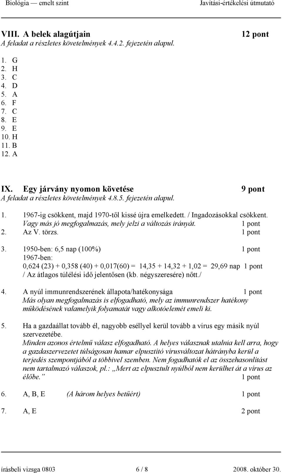 Vagy más jó megfogalmazás, mely jelzi a változás irányát. 2. Az V. törzs. 3.