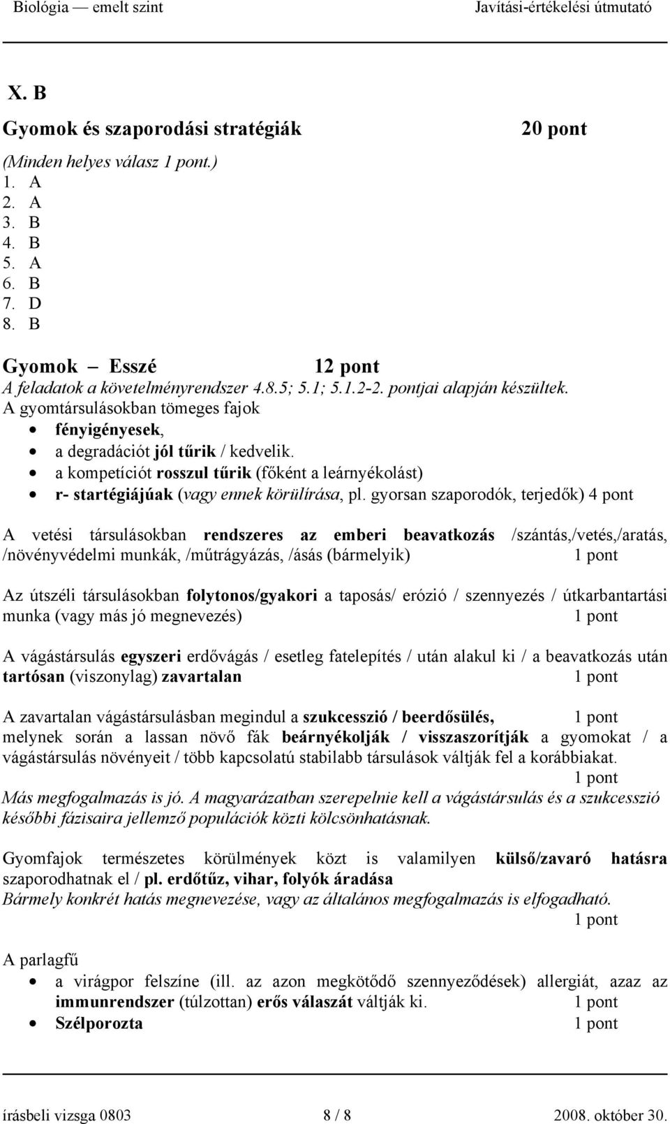 a kompetíciót rosszul tűrik (főként a leárnyékolást) r- startégiájúak (vagy ennek körülírása, pl.