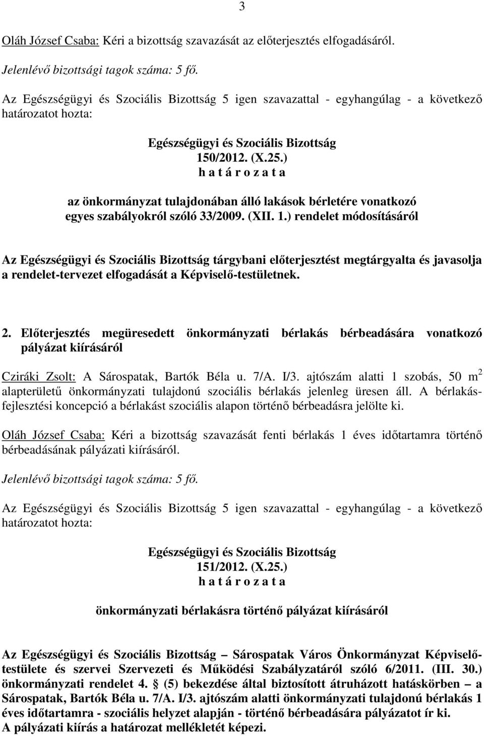 ) rendelet módosításáról Az tárgybani előterjesztést megtárgyalta és javasolja a rendelet-tervezet elfogadását a Képviselő-testületnek. 2.