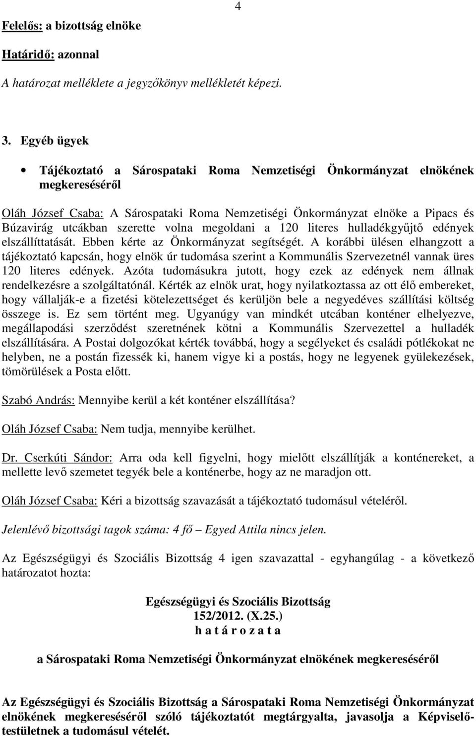 szerette volna megoldani a 120 literes hulladékgyűjtő edények elszállíttatását. Ebben kérte az Önkormányzat segítségét.