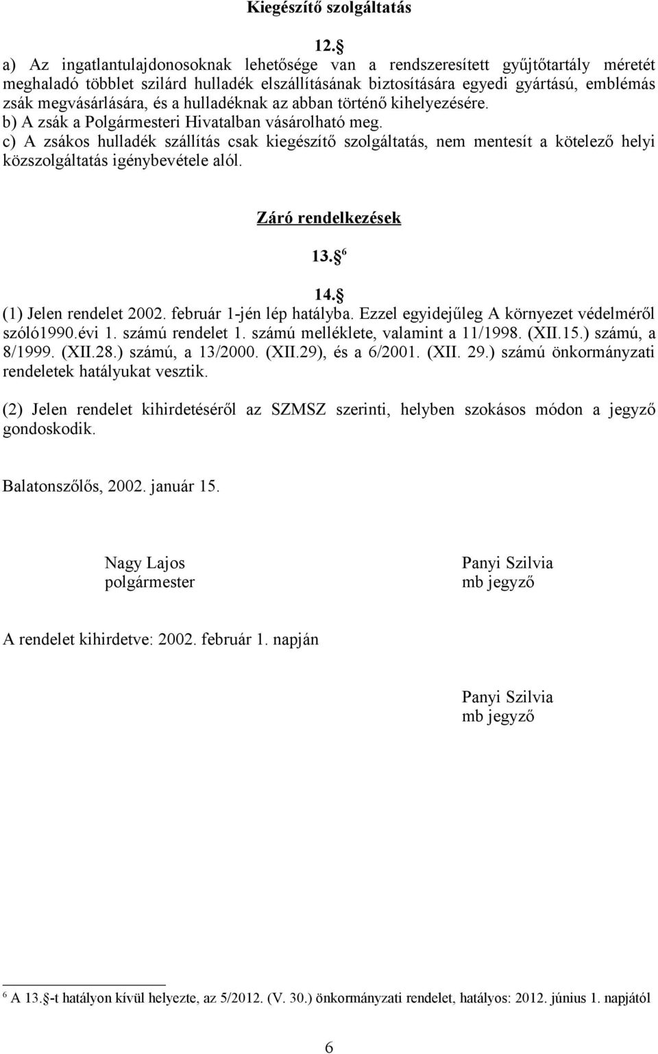 a hulladéknak az abban történő kihelyezésére. b) A zsák a Polgármesteri Hivatalban vásárolható meg.