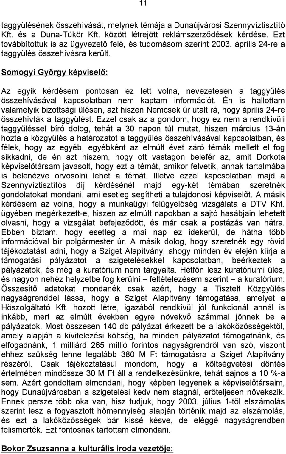 Somogyi György képviselő: Az egyik kérdésem pontosan ez lett volna, nevezetesen a taggyűlés összehívásával kapcsolatban nem kaptam információt.