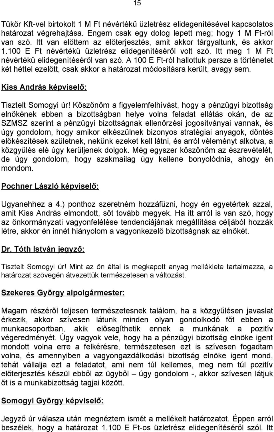 A 100 E Ft-ról hallottuk persze a történetet két héttel ezelőtt, csak akkor a határozat módosításra került, avagy sem. Kiss András képviselő: Tisztelt Somogyi úr!