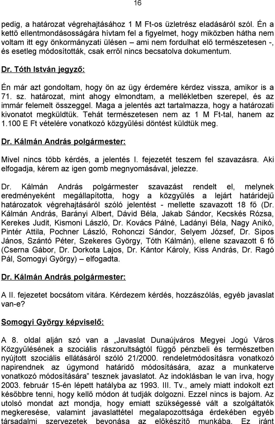 becsatolva dokumentum. Dr. Tóth István jegyző: Én már azt gondoltam, hogy ön az ügy érdemére kérdez vissza, amikor is a 71. sz.