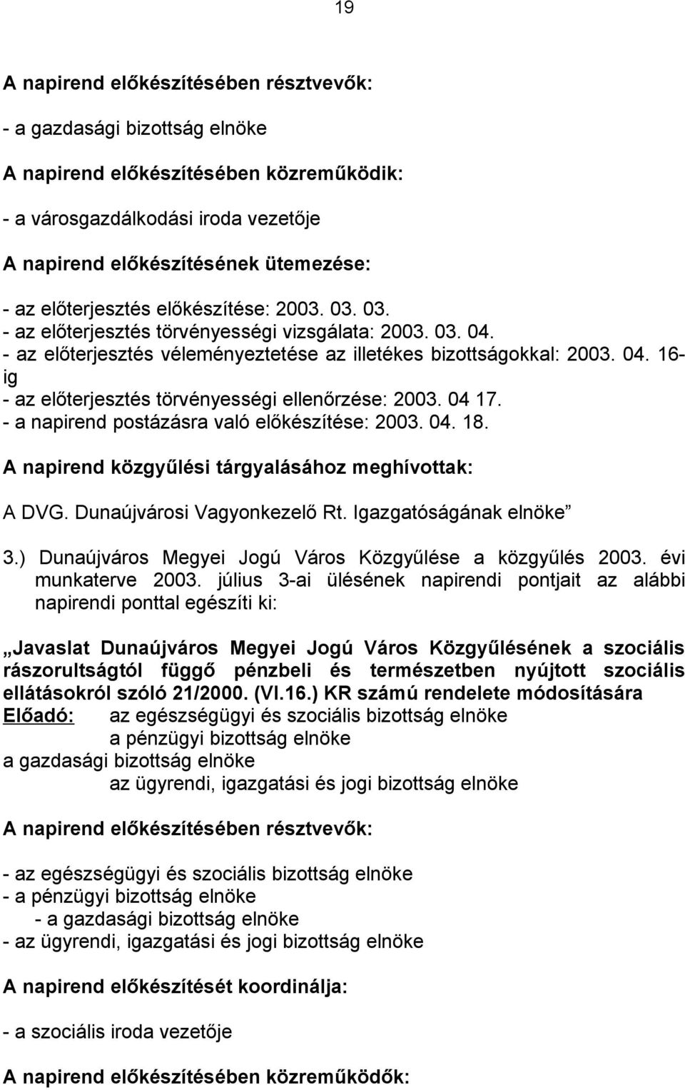 04 17. - a napirend postázásra való előkészítése: 2003. 04. 18. A napirend közgyűlési tárgyalásához meghívottak: A DVG. Dunaújvárosi Vagyonkezelő Rt. Igazgatóságának elnöke 3.