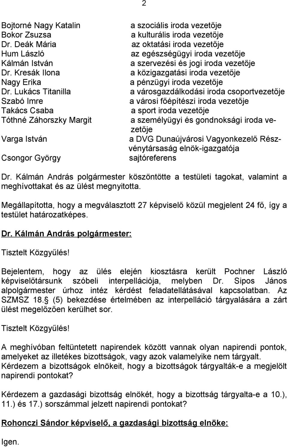 vezetője a szervezési és jogi iroda vezetője a közigazgatási iroda vezetője a pénzügyi iroda vezetője a városgazdálkodási iroda csoportvezetője a városi főépítészi iroda vezetője a sport iroda