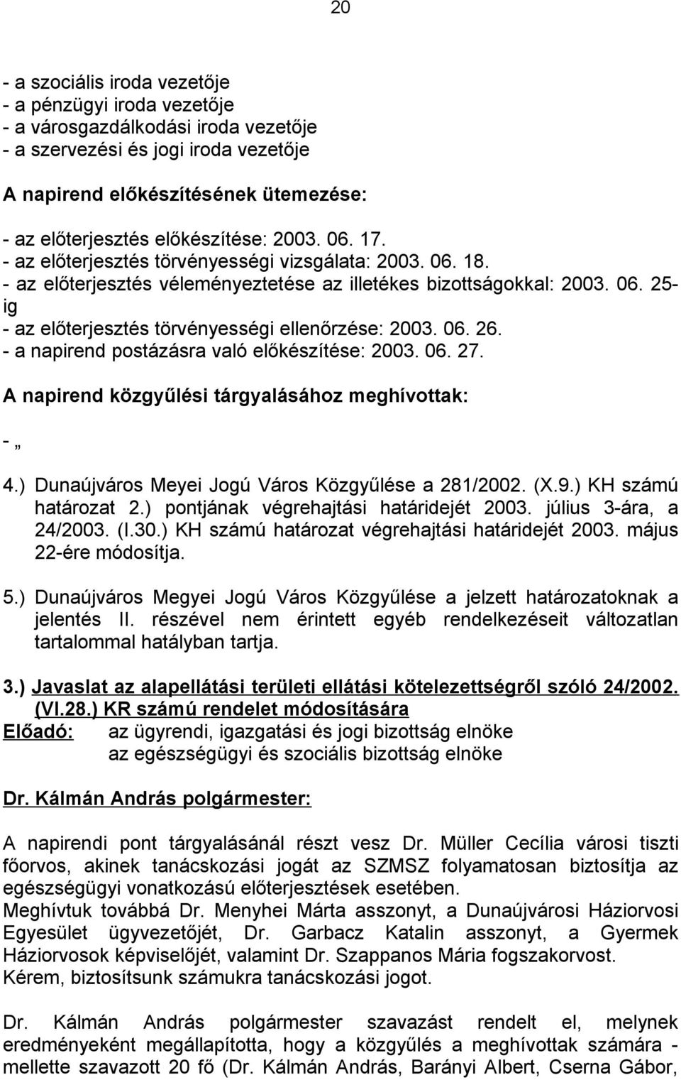 06. 26. - a napirend postázásra való előkészítése: 2003. 06. 27. A napirend közgyűlési tárgyalásához meghívottak: - 4.) Dunaújváros Meyei Jogú Város Közgyűlése a 281/2002. (X.9.) KH számú határozat 2.
